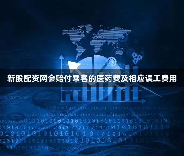 新股配资网会赔付乘客的医药费及相应误工费用