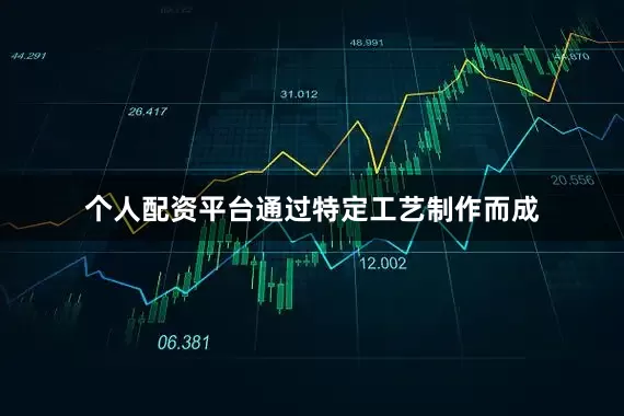 个人配资平台通过特定工艺制作而成