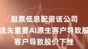 股票低息配资　　该公司七月因流失重要AI原生客户导致股价下挫