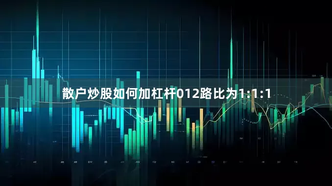 散户炒股如何加杠杆012路比为1:1:1