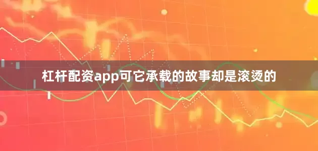杠杆配资app可它承载的故事却是滚烫的