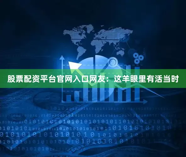 股票配资平台官网入口网友：这羊眼里有活当时