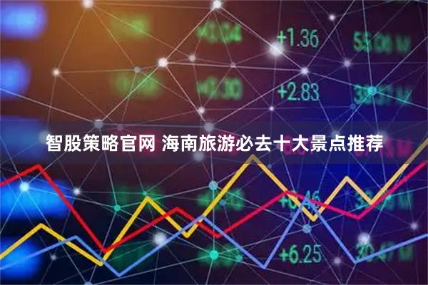 智股策略官网 海南旅游必去十大景点推荐